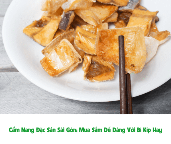 Cẩm Nang Đặc Sản Sài Gòn: Mua Sắm Dễ Dàng Với Bí Kíp Hay