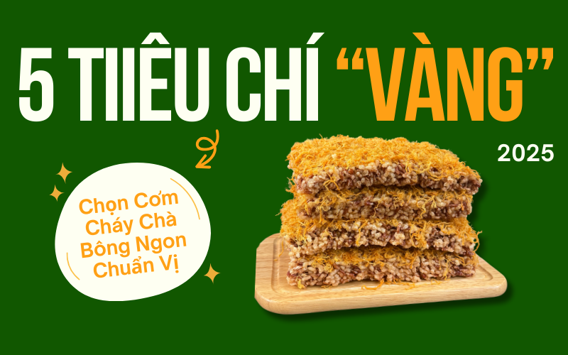 Cơm Cháy Chà Bông Mua Ở Đâu? 5 Tiêu Chí “Vàng”