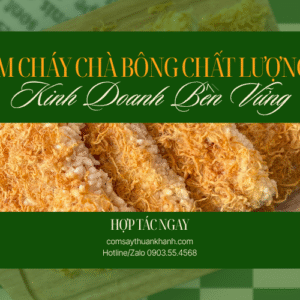 Sỉ Cơm Cháy Chà Bông Chất Lượng Cao – Kinh Doanh Bền Vững