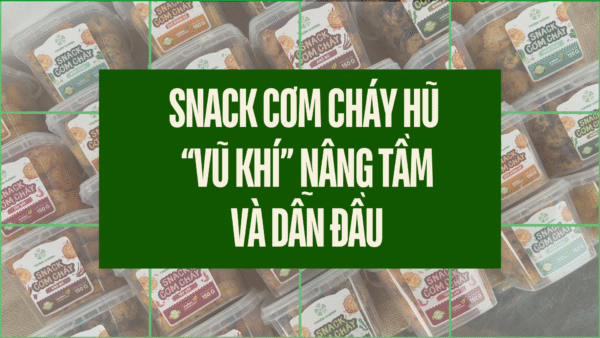 Snack Cơm Cháy Dạng Hũ – “Vũ Khí” Nâng Tầm Và Dẫn Đầu