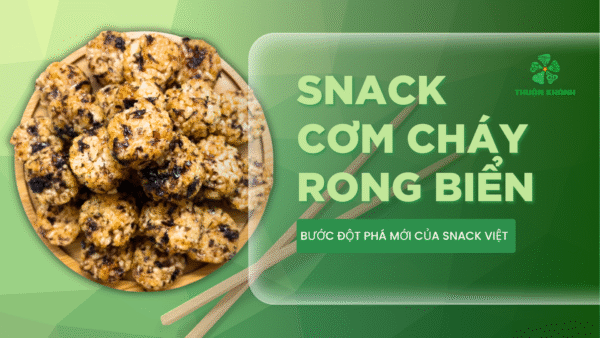 Snack Cơm Cháy Rong Biển – Bước Đột Phá Mới Của Snack Việt
