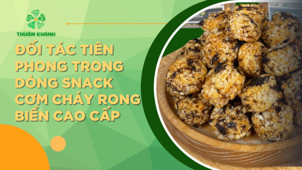 Snack Cơm Cháy Rong Biển – Bước Đột Phá Mới Của Snack Việt