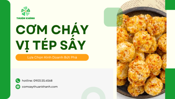 Cơm Cháy Vị Tép Sấy – Lựa Chọn Kinh Doanh Bứt Phá