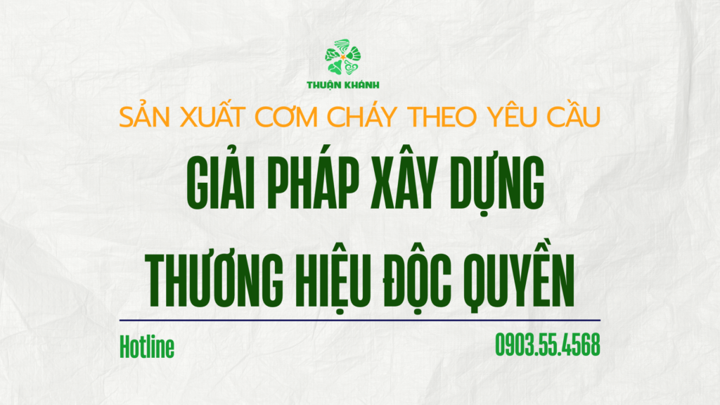 Sản Xuất Cơm Cháy Theo Yêu Cầu – Giải Pháp Xây Dựng Thương Hiệu Độc Quyền