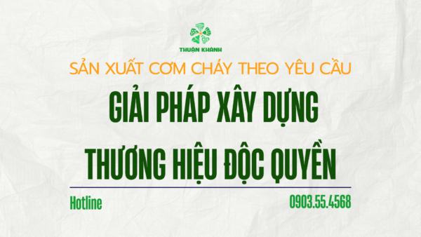 Sản Xuất Cơm Cháy Theo Yêu Cầu – Giải Pháp Xây Dựng Thương Hiệu Độc Quyền
