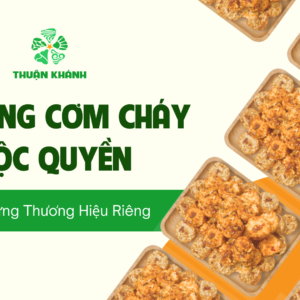 Gia Công Cơm Cháy Độc Quyền – Tạo Dựng Thương Hiệu Riêng