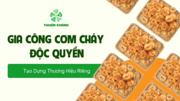 Gia Công Cơm Cháy Độc Quyền – Tạo Dựng Thương Hiệu Riêng