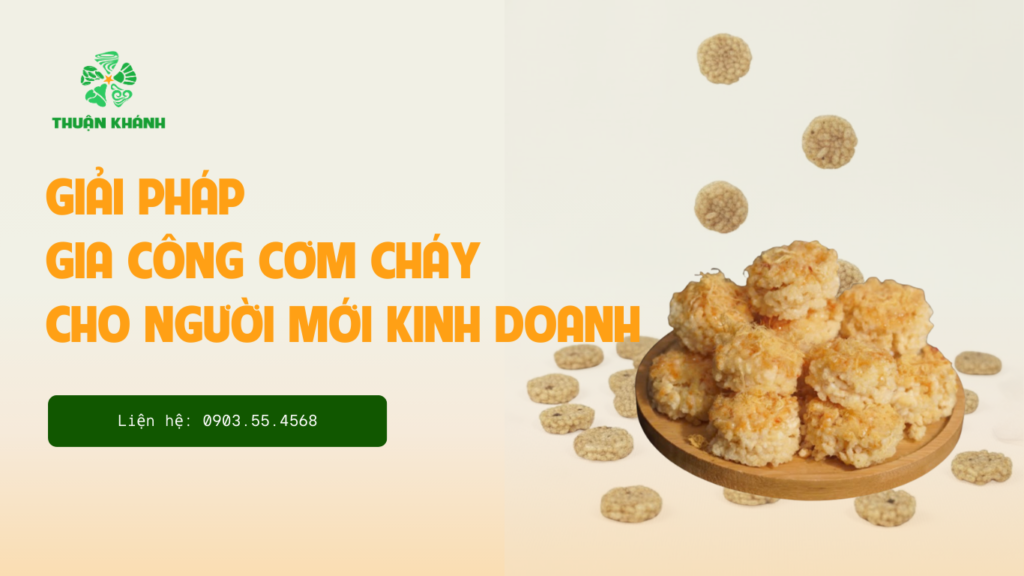 Giải Pháp Gia Công Cơm Cháy Cho Người Mới Kinh Doanh