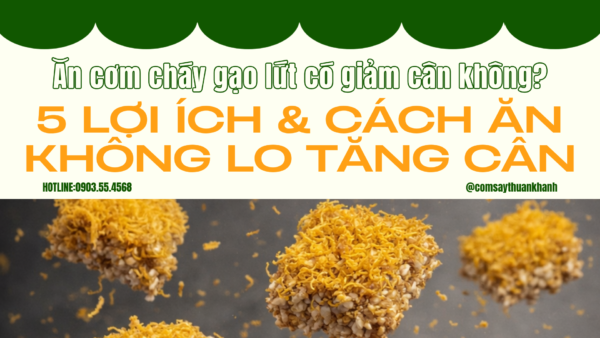 Ăn cơm cháy gạo lứt có giảm cân không? 5 lợi ích & cách ăn không lo tăng cân