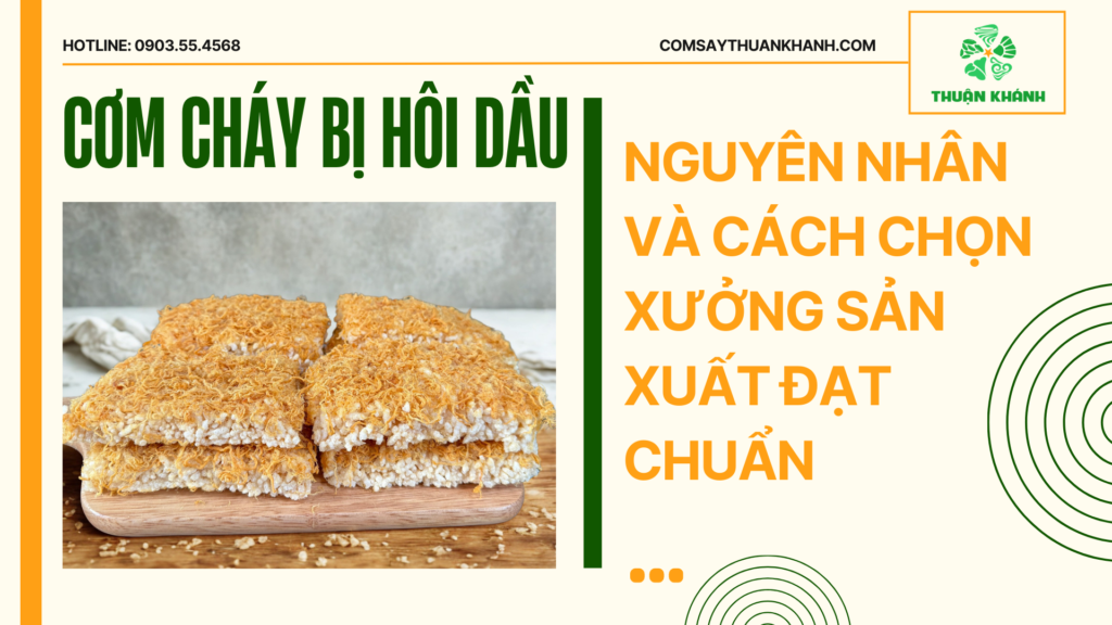 Cơm Cháy Bị Hôi Dầu: Nguyên Nhân Và Cách Chọn Xưởng Uy Tín