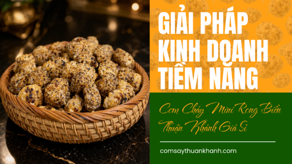 Cơm cháy mini rong biển Thuận Khánh giá sỉ – Giải pháp kinh doanh tiềm năng