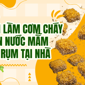 Cách Làm Cơm Cháy Chiên Nước Mắm Giòn Rụm, Đậm Vị Tại Nhà