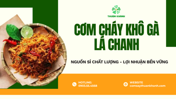 Cơm cháy khô gà lá chanh Thuận Khánh – Nguồn sỉ chất lượng, lợi nhuận bền vững