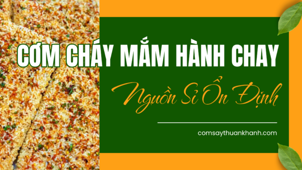 Cơm cháy mắm hành chay Thuận Khánh – Nguồn sỉ ổn định, tối ưu lợi nhuận