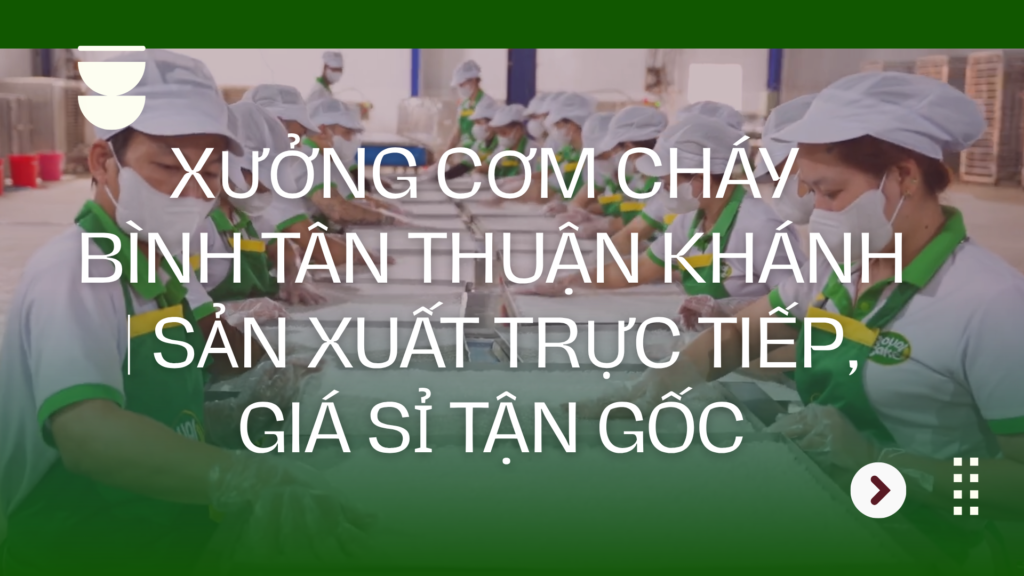 Xưởng cơm cháy Bình Tân Thuận Khánh | Sản xuất trực tiếp, giá sỉ tận gốc