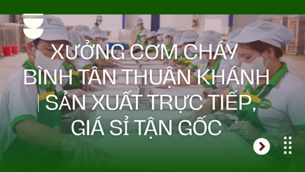 Xưởng cơm cháy Bình Tân Thuận Khánh | Sản xuất trực tiếp, giá sỉ tận gốc