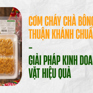 Cơm Cháy Chà Bông Thuận Khánh Chuẩn Vị – Giải Pháp Kinh Doanh Ăn Vặt Hiệu Quả