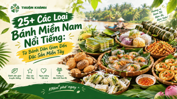25+ Các Loại Bánh Miền Nam Nổi Tiếng: Từ Bánh Dân Gian Đến Đặc Sản Miền Tây