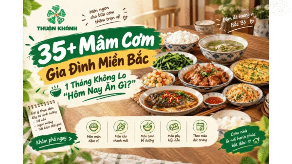 35+ Mâm Cơm Gia Đình Miền Bắc: 1 Tháng Không Lo “Hôm Nay Ăn Gì?”