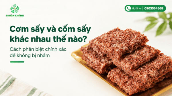 Cơm sấy và cốm sấy khác nhau thế nào? Cách phân biệt chính xác để không bị nhầm